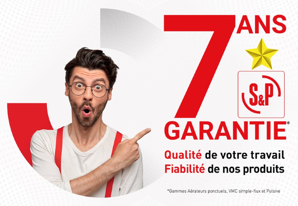 Exclusivité : S&P France lance sa Garantie 7 ans sur tous ses produits bestsellers de ventilation résidentielle !