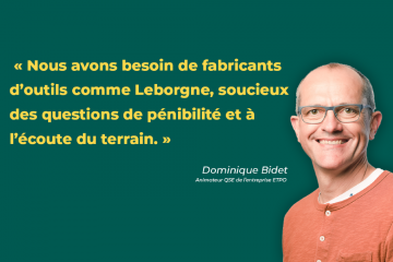 Dominique Bidet, animateur QSE de l’entreprise ETPO : « Les fabricants d’outils ne peuvent plus avoir une démarche seulement commerciale, ils doivent aussi nous parler de technique, fonctionnalité ou d’ergonomie. Et ça, Leborgne l’a très bien compris. »