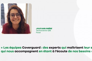 Julie Sablonière, technicienne QSE de Focal : « les équipes coverguard, des experts qui maîtrisent leur sujet et qui nous accompagnent en étant à l’écoute de nos besoins »